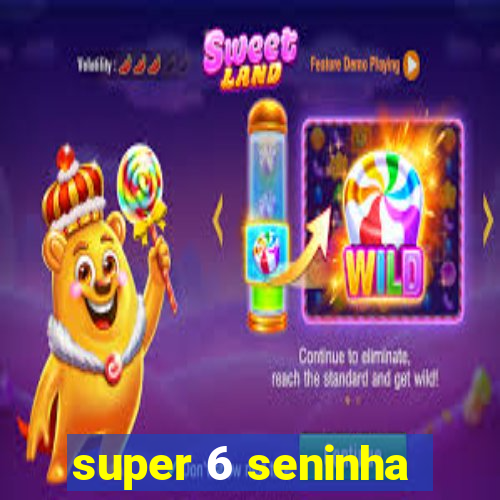 super 6 seninha